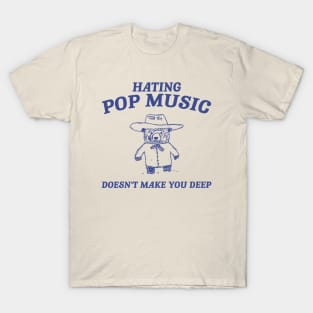 Hating Pop Music Doesn't Make You Deep, Cartoon Meme Top, Vintage Cartoon Sweater, Unisex T-Shirt